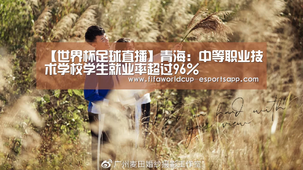 【世界杯足球直播】青海:中等职业技术学校学生就业率超过96%(图3) FIFA World Cup